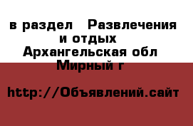  в раздел : Развлечения и отдых . Архангельская обл.,Мирный г.